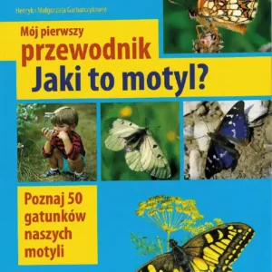 Okładka książki „Mój pierwszy przewodnik. Jaki to motyl?” z kolorowymi zdjęciami motyli i dziecka z lupą. Publikacja prezentuje 50 gatunków motyli.